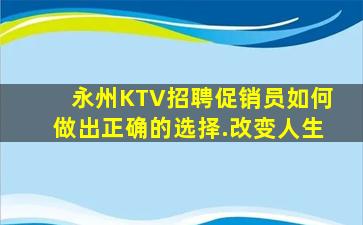 永州KTV招聘促销员如何做出正确的选择.改变人生
